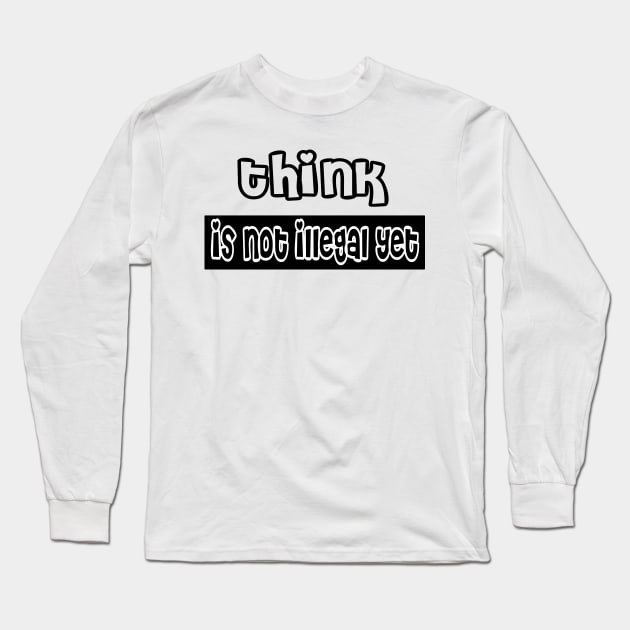 Think is not illegal yet Long Sleeve T-Shirt by stylechoc